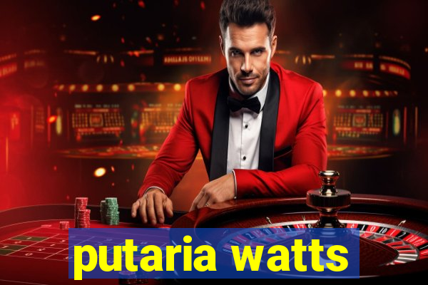 putaria watts